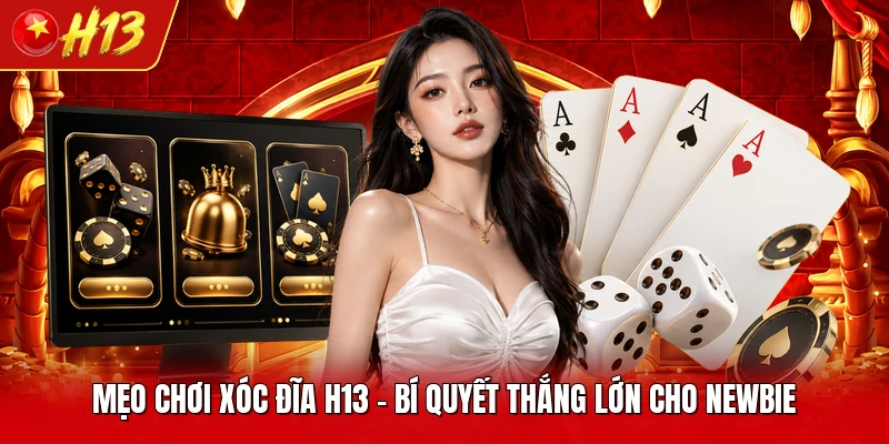 Mẹo Chơi Xóc Đĩa H13 - Bí Quyết Thắng Lớn Cho Newbie